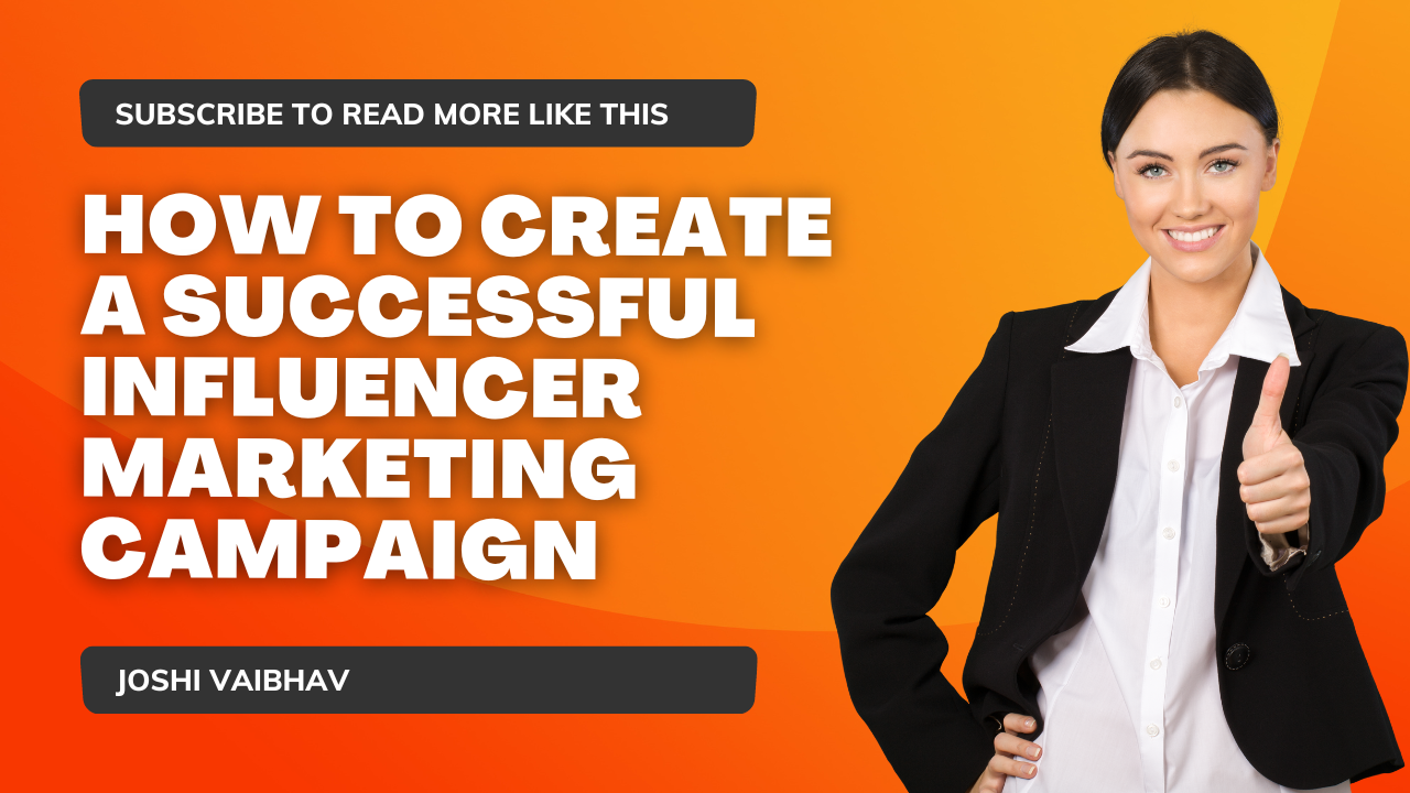 How To Create A Successful Influencer Marketing Campaign Joshi Vaibhav